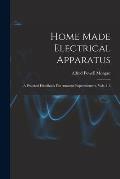 Home Made Electrical Apparatus: A Practical Handbook For Amateur Experimenters, Vols. 1-3