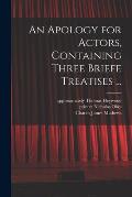An Apology for Actors, Containing Three Briefe Treatises ...