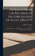 Extracts From the Records of the Kirk-Session of Elgin, 1584-1779: With a Brief Record of the Readers, Ministers, and Bishops, 1567-1897 / by Wm. Cram