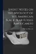Short Notes on the Myology of the American Black Bear (Ursus Americanus) [microform]