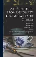 Art Furniture From Designs by E.W. Godwin and Others: With Hints and Suggestions on Domestic Furniture and Decoration