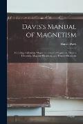 Davis's Manual of Magnetism: Including Galvanism, Magnetism, Electro-magnetism, Electro-dynamics, Magneto-electricity, and Thermo-electricity