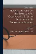 On the Modifications of the Simple and Compound Eyes of Insects / by B. Thompson Lowne.