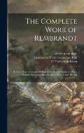 The Complete Work of Rembrandt: History, Description and Heliographic Reproduction of All the Master's Pictures, With a Study of His Life and His Art;