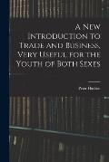 A New Introduction to Trade and Business, Very Useful for the Youth of Both Sexes