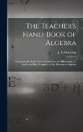 The Teacher's Hand-book of Algebra [microform]: Containing Methods, Solutions and Exercises Illustrating the Latest and Best Treatment of the Elements
