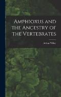 Amphioxus and the Ancestry of the Vertebrates [microform]