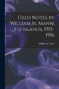 Field Notes by William M. Mann, Fiji Islands, 1915-1916