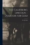 The Galesburg Lincoln--debator for God