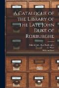 A Catalogue of the Library of the Late John Duke of Roxburghe