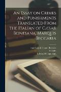 An Essay on Crimes and Punishments Translated From the Italian of C?sar Bonesana, Marquis Beccaria