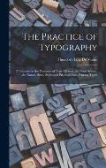 The Practice of Typography: a Treatise on the Processes of Type-making, the Point System, the Names, Sizes, Styles and Prices of Plain Printing Ty