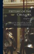 History of the Crusades: Comprising the Rise, Progress and Results of the Various Extraordinary European Expeditions for the Recovery of the Ho