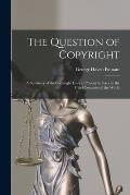 The Question of Copyright: a Summary of the Copyright Laws at Present in Force in the Chief Countries of the World