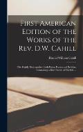 First American Edition of the Works of the Rev. D.W. Cahill: the Highly Distinguished Irish Priest, Patriot and Scholar, Containing a Brief Sketch of