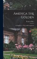 America the Golden: an Englishman's Notes and Comparisons