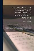 The Origin of the Germanic and Scandinavian Languages, and Nations: With a Sketch of Their Literature, and Short Chronological Specimens of the Anglo-