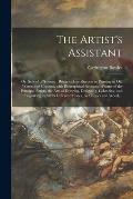 The Artist's Assistant: or, School of Science: Being an Introduction to Painting in Oil, Water, and Crayons, With Biographical Accounts of Som