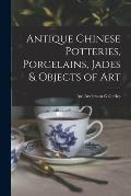 Antique Chinese Potteries, Porcelains, Jades & Objects of Art