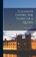 Elizabeth Enters, the Story of a Queen