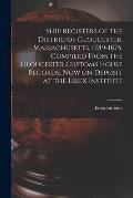 Ship Registers of the Distric of Gloucester, Massachusetts, 1789-1875, Compiled From the Gloucester Customs House Records, Now on Deposit at the Essex