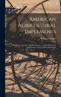 American Agricultural Implements: a Review of Invention and Development in the Agricultural Implement Industry of the United States