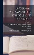 A German Grammar for Schools and Colleges: Based on the Public School German Grammar of A.L. Meissner
