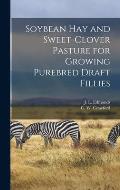 Soybean Hay and Sweet-clover Pasture for Growing Purebred Draft Fillies