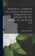 Botanical Appendix to Captain Franklin's Narrative of a Journey to the Shores of the Polar Sea [microform]