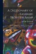 A Dictionary of Kashmiri Proverbs & Sayings: Explained and Illustrated From the Rich and Interesting Folklore of the Valley