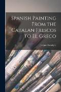 Spanish Painting From the Catalan Frescos to El Greco