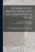 On Some of the Mental Affections of Childhood and Youth: Being the Lettsomian Lectures Delivered Before the Medical Society of London in 1887, Togethe