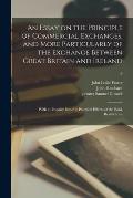 An Essay on the Principle of Commercial Exchanges, and More Particularly of the Exchange Between Great Britain and Ireland: With an Inquiry Into the P