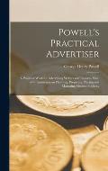 Powell's Practical Advertiser [microform]; a Practical Work for Advertising Writers and Business Men, With Instruction on Planning, Preparing, Placing
