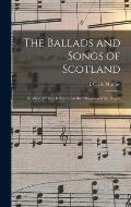 The Ballads and Songs of Scotland [microform]: in View of Their Influence on the Character of the People