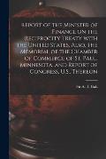 Report of the Minister of Finance on the Reciprocity Treaty With the United States, Also, the Memorial of the Chamber of Commerce of St. Paul, Minneso