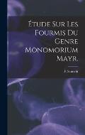 ?tude Sur Les Fourmis Du Genre Monomorium Mayr.