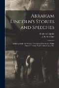Abraham Lincoln's Stories and Speeches: Including Early Life Stories, Professional Life Stories, White House Incidents, War Reminiscences, Etc.