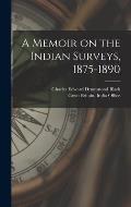 A Memoir on the Indian Surveys, 1875-1890