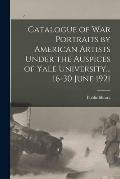 Catalogue of War Portraits by American Artists Under the Auspices of Yale University... 16-30 June 1921