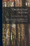 On Mineral Waters: Their Physical & Medicinal Properties: With Descriptions of the Different Mineral Waters of Great Britain and the Cont
