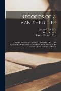 Records of a Vanished Life [microform]: Lectures, Addresses, Etc., of James Colton Yule, M.A., Late Professor of New Testament Interpretation and Evid