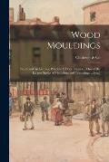 Wood Mouldings: Beads and Architraves, Window & Door Frames ... One of the Largest Stocks of Mouldings and Trimmings ... [etc.]