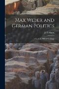 Max Weber and German Politics: a Study in Political Sociology