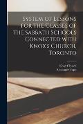 System of Lessons for the Classes of the Sabbath Schools Connected With Knox's Church, Toronto [microform]