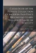 Catalogue of the Private Collection of Modern Paintings Belonging to Mr. William H. Shaw, of This City
