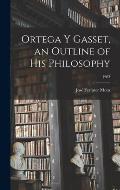 Ortega Y Gasset, an Outline of His Philosophy; 1963