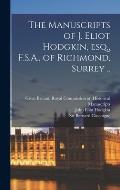 The Manuscripts of J. Eliot Hodgkin, Esq., F.S.A., of Richmond, Surrey ..