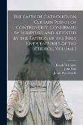 The Faith of Catholics on Certain Points of Controversy, Confirmed by Scripture and Attested by the Fathers of the First Five Centuries of the Church,