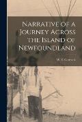 Narrative of a Journey Across the Island of Newfoundland [microform]